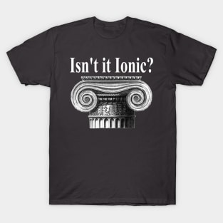 Ancient Architecture - Ancient Greek Isn't It Ionic? Classical Architecture Archaeology Architecture Gift Architect Gift T-Shirt